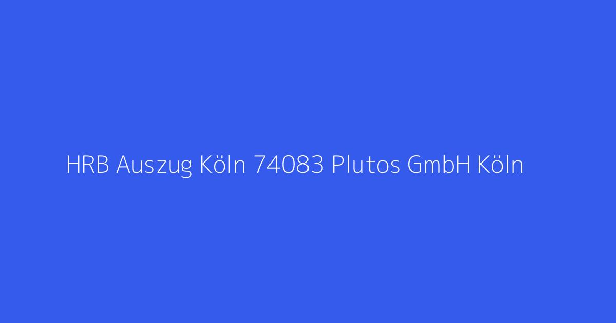 HRB Auszug Köln 74083 Plutos GmbH Köln